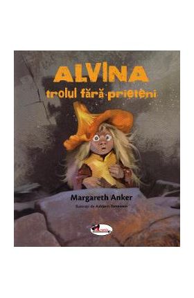 Alvina, trolul fara prieteni - Margareth Anker