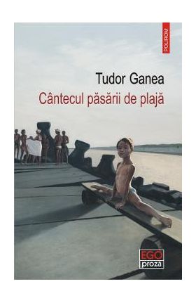 Cantecul pasarii de plaja - Tudor Ganea