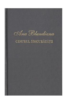 Centrul singuratatii - Ana Blandiana