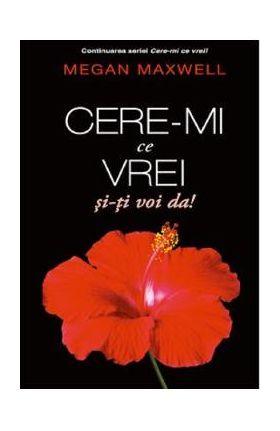 Cere-mi ce vrei si-ti voi da! - Megan Maxwell