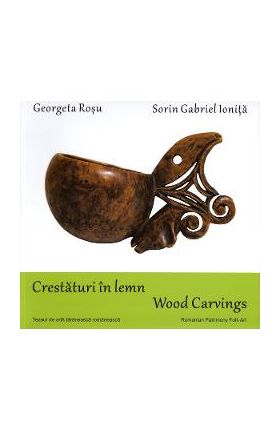 Crestaturi in lemn. Wood carvings - Georgeta Rosu, Sorin Gabriel Ionita