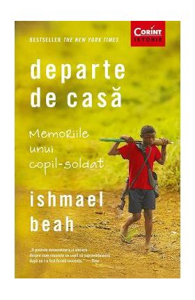 Departe de casa. Memoriile unui copil-soldat - Ishmael Beah