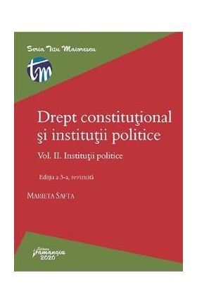 Drept constitutional si institutii politice Vol.2: Institutii politice Ed.3 - Marieta Safta