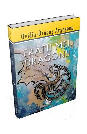 Fratii mei, dragonii - Ovidiu-Dragos Argesanu