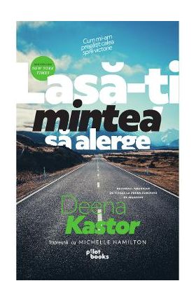 Lasa-ti mintea sa alerge - Deena Kastor, Michelle Hamilton