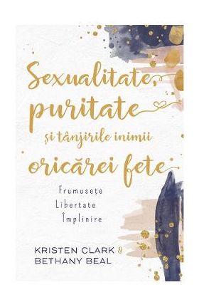 Sexualitate, puritate si tanjirile inimii oricarei fete - Kristen Clark, Bethany Baird