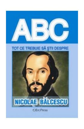 ABC Tot ce trebuie sa stii despre: Nicolae Balcescu