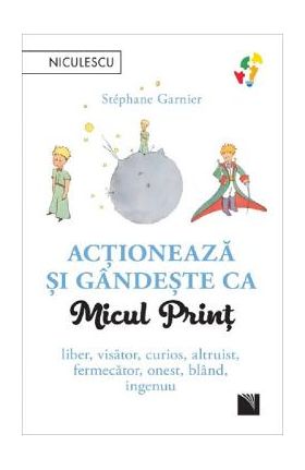 Actioneaza si gandeste ca Micul Print - Stephane Garnier