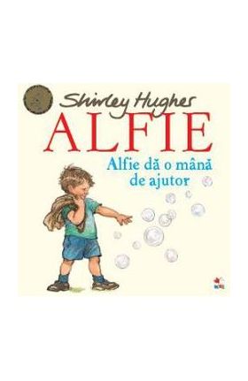 Alfie. Alfie da o mana de ajutor - Shirley Hughes