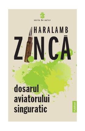 Dosarul aviatorului singuratic - Haralamb Zinca