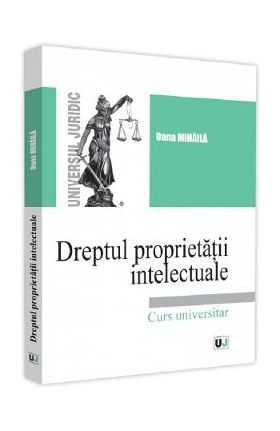Dreptul proprietatii intelectuale. Curs universitar - Oana Mihaila