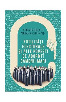 Futilitati electorale si alte povesti de adormit oameni mari - Adriana Bogatu, Adrian Victor Vank