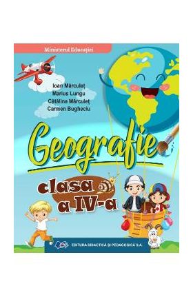 Geografie - Clasa 4 - Manual - Ioan Marculet, Marius Lungu, Catalina Marculet, Carmen Bugheciu