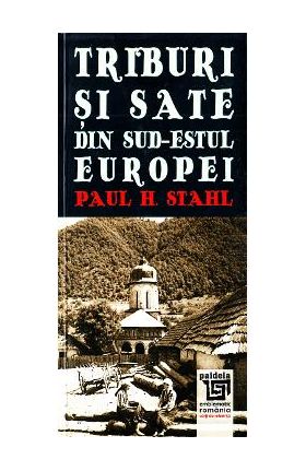 Triburi si sate din sud-estul Europei - Paul H. Stahl