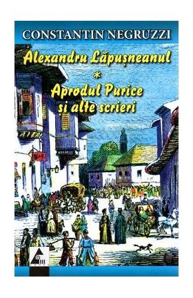 Alexandru Lapusneanul - Aprodul Purice si alte scrieri- Constantin Negruzzi