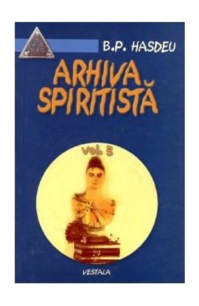 Arhiva spiritista Vol.5 - B.P. Hasdeu
