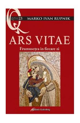 Ars Vitae. Frumusetea in fiecare zi - Marko Ivan Rupnik