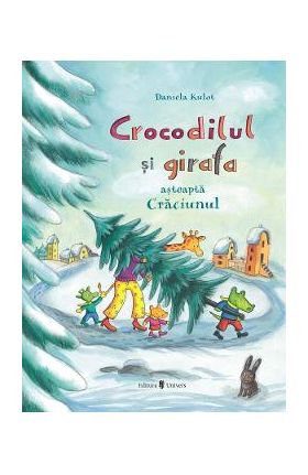 Crocodilul si girafa asteapta Craciunul - Daniela Kulot