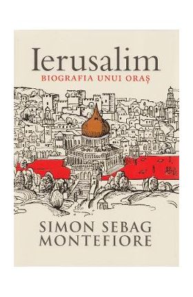 Ierusalim, biografia unui oras - Simon Sebag Montefiore