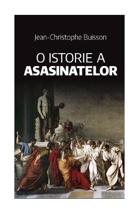 O istorie a asasinatelor - Jean-Christophe Buisson