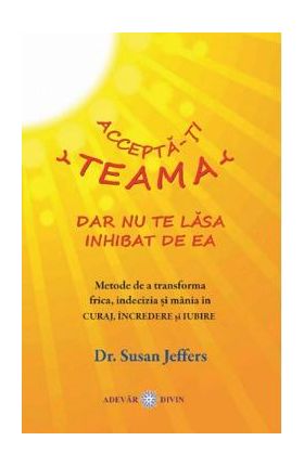 Accepta-ti teama dar nu te lasa inhibat de ea - Susan Jeffers