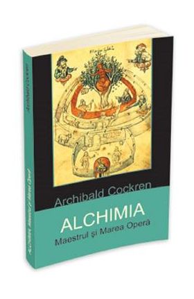 Alchimia. Maestrul si Marea Opera - Archibald Cockren