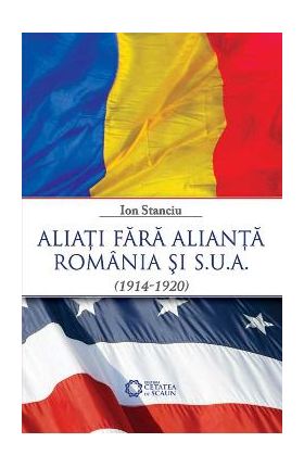 Aliati fara alianta Romania si SUA (1914-1920) - Ion Stanciu