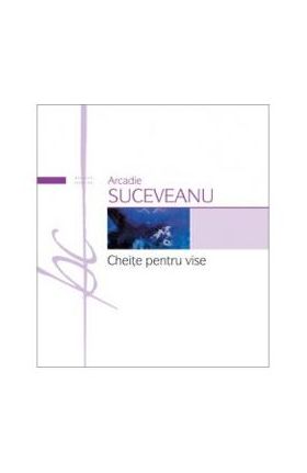 Cheite pentru vise - Arcadie Suceveanu