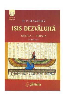 Isis dezvaluita partea I: Stiinta vol.1 - H.P. Blavatsky