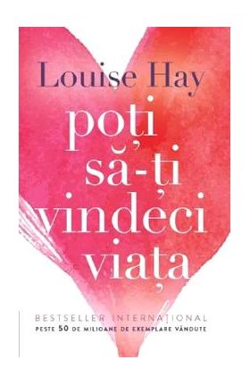 Poti sa-ti vindeci viata - Louise L. Hay