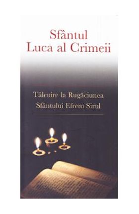 Talcuire la Rugaciunea Sfantului Efrem Sirul - Sfantul Luca al Crimeii