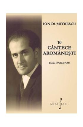 10 cantece aromanesti pentru voce si pian - Ion Dumitrescu