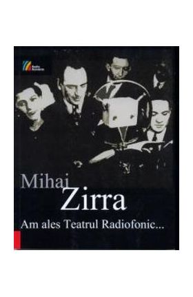 Am Ales Teatrul Radiofonic... - Mihai Zirra