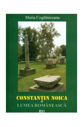 Constantin Noica si lumea romaneasca - Maria Cogalniceanu