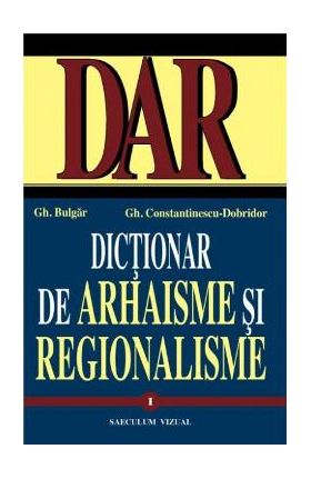 Dictionar de arhaisme si regionalisme, vol. I, II - Gh. Bulgar, Gh.Constantinescu-Dobridor