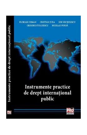 Instrumente practice de drept international public - Florian Coman, Cristian Jura, Ion Necsulescu, Grigore Stolojescu, Nicolae Purda