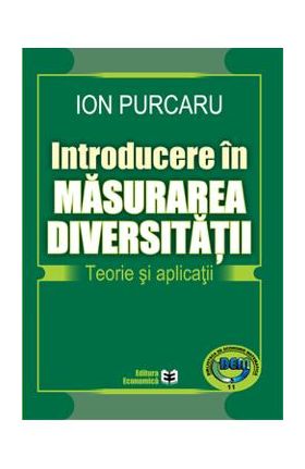 Introducere in masurarea diversitatii. Teorie si aplicatii - Ion Purcaru