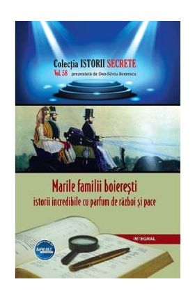 Istorii secrete Vol.58: Marile familii boieresti - Dan-Silviu Boerescu
