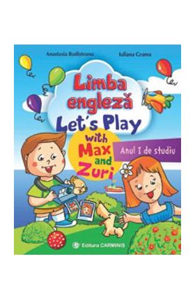 Limba engleza anul I de studiu. Let s Play with Max and Zuri - Anastasia Budisteanu, Iuliana Grama