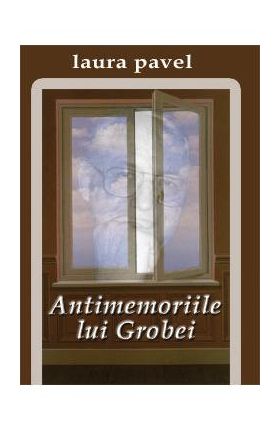 Antimemoriile Lui Grobei - Laura Pavel