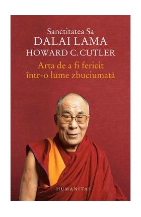 Arta de a fi fericit intr-o lume zbuciumata - Dalai Lama, Howard C. Cutler