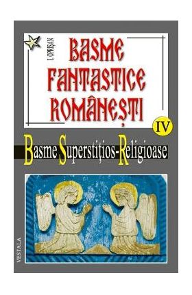 Basme fantastice romanesti IV (2 vol) - Basme superstitios - Religioase - I. Oprisan