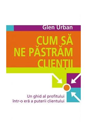 Cum sa ne pastram clientii - Glen Urban