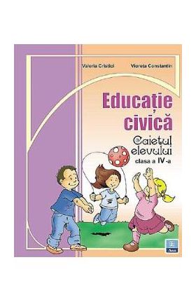 Educatie civica - Clasa 4 - Caiet - Valeria Cristici, Vioreta Constantin