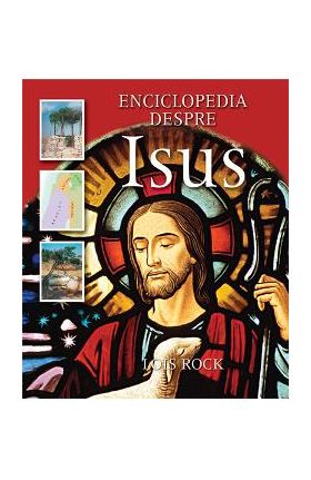 Enciclopedia Despre Isus - Lois Rock