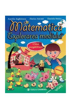 Matematica. Explorarea mediului - Clasa pregatitoare - Aurelia Arghirescu, Florica Ancuta