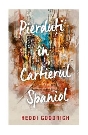Pierduti in Cartierul Spaniol - Heddi Goodrich