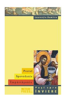 Postul. Spovedania. Impartasania - Laurentiu Dumitru