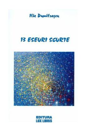 13 eseuri scurte - Ilie Dumitrascu