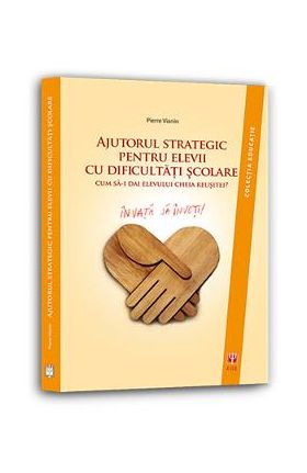 Ajutorul strategic pentru elevii cu dificultati scolare - Pierre Vianin